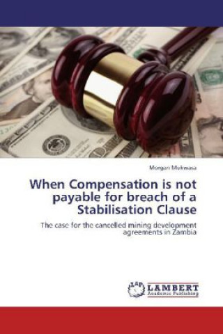 Kniha When Compensation is not payable for breach of a Stabilisation Clause Morgan Mukwasa