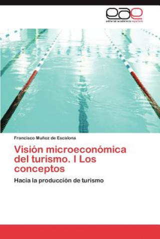 Libro Vision microeconomica del turismo. I Los conceptos Munoz De Escalona Francisco