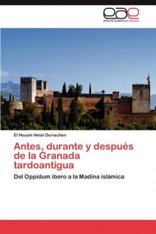 Книга Antes, Durante y Despues de La Granada Tardoantigua El Housin Helal Ouriachen