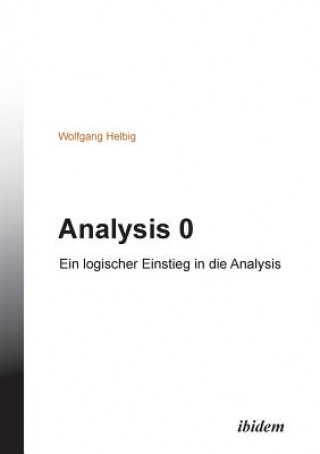 Könyv Analysis 0. Ein logischer Einstieg in die Analysis Wolfgang Helbig