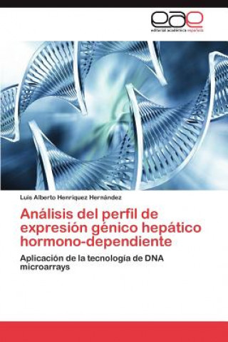 Knjiga Analisis del perfil de expresion genico hepatico hormono-dependiente Luis Alberto Henríquez Hernández