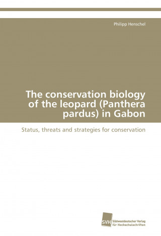 Książka The conservation biology of the leopard (Panthera pardus) in Gabon Philipp Henschel