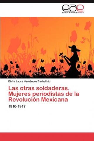 Książka otras soldaderas. Mujeres periodistas de la Revolucion Mexicana Elvira Laura Hernández Carballido