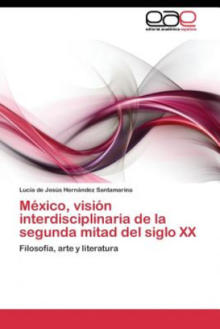 Книга Mexico, vision interdisciplinaria de la segunda mitad del siglo XX Lucía de Jesús Hernández Santamarina