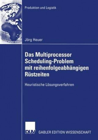Könyv Das Multiprocessor Scheduling-Problem Mit Reihenfolgeabh ngigen R stzeiten Jörg Heuer