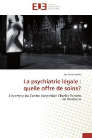 Książka La psychiatrie légale : quelle offre de soins? Nathalie Heulin