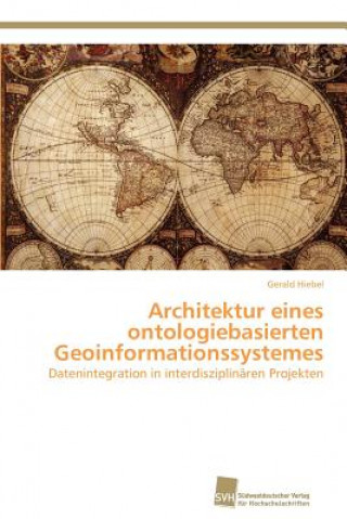 Kniha Architektur eines ontologiebasierten Geoinformationssystemes Gerald Hiebel