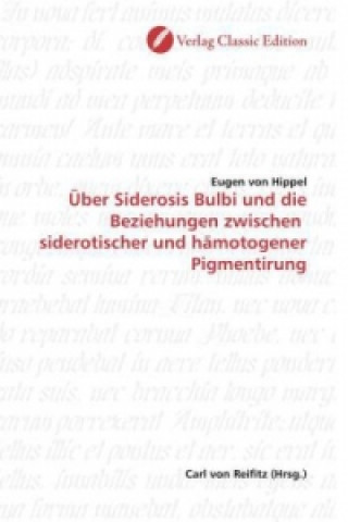 Книга Über Siderosis Bulbi und die Beziehungen zwischen siderotischer und hämotogener Pigmentirung Eugen von Hippel