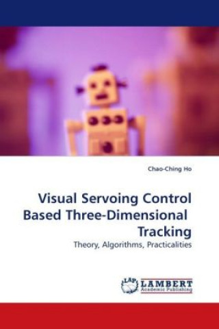 Book Visual Servoing Control Based Three-Dimensional Tracking Chao-Ching Ho