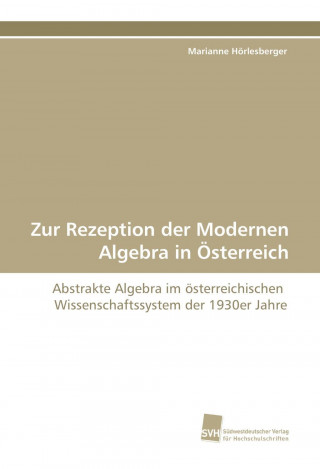 Kniha Zur Rezeption der Modernen Algebra in Österreich Marianne Hörlesberger