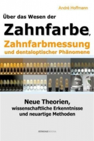 Książka Über das Wesen der Zahnfarbe, Zahnfarbmessung und dentaloptischer Phänomene André Hoffmann