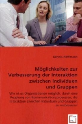 Kniha Möglichkeiten zur Verbesserung der Interaktion zwischen Individuen und Gruppen Dennis Hoffmann