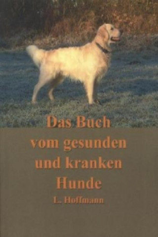 Könyv Das Buch vom gesunden und kranken Hunde L. Hoffmann