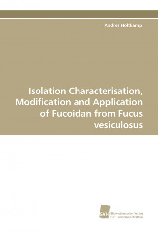 Carte Isolation Characterisation, Modification and Application of Fucoidan from Fucus vesiculosus Andrea Holtkamp
