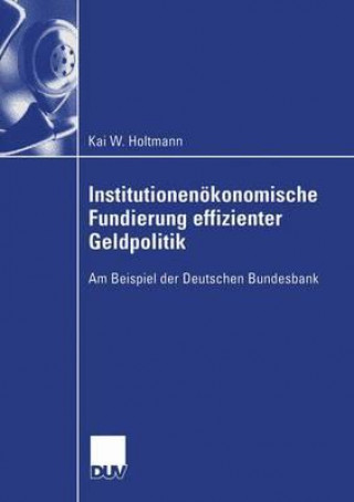 Kniha Institutionen konomische Fundierung Effizienter Geldpolitik Kai W. Holtmann