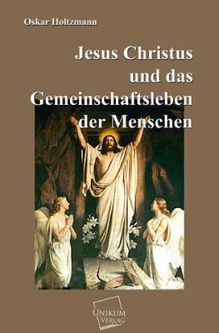 Könyv Jesus Christus Und Das Gemeinschaftsleben Der Menschen Oskar Holtzmann