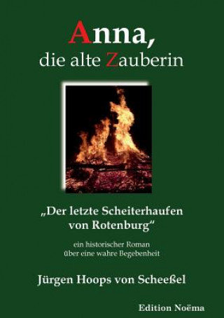 Książka Anna, die alte Zauberin. Der letzte Scheiterhaufen von Rotenburg. Ein historischer Roman  ber eine wahre Begebenheit Jürgen Hoops von Scheeßel