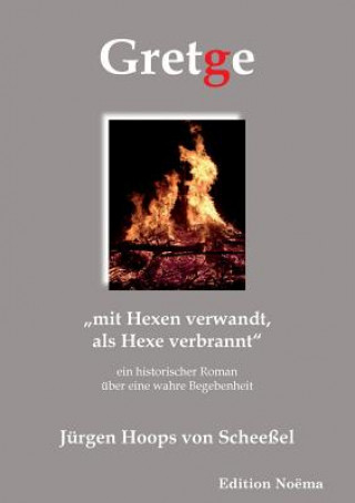 Carte Gretge. "mit Hexen verwandt, als Hexe verbrannt. Ein historischer Roman  ber eine wahre Begebenheit Jurgen Hoops Von Scheeel