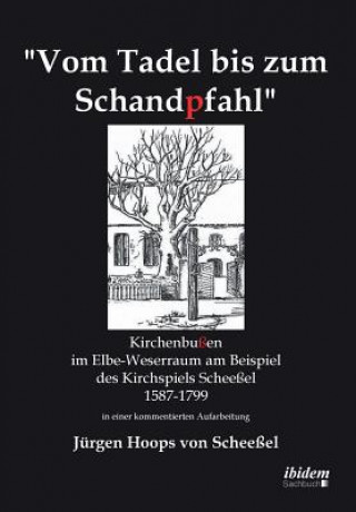 Book Vom Tadel bis zum Schandpfahl. Kirchenbu en im Elbe-Weserraum am Beispiel des Kirchspiels Schee el 1587 bis 1799 in einer kommentierten Aufarbeitung Jürgen Hoops von Scheeßel