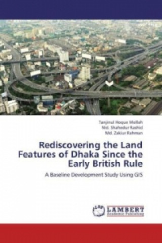 Carte Rediscovering the Land Features of Dhaka Since the Early British Rule Tanjinul Hoque Mollah