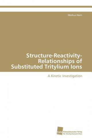 Carte Structure-Reactivity-Relationships of Substituted Tritylium Ions Markus Horn
