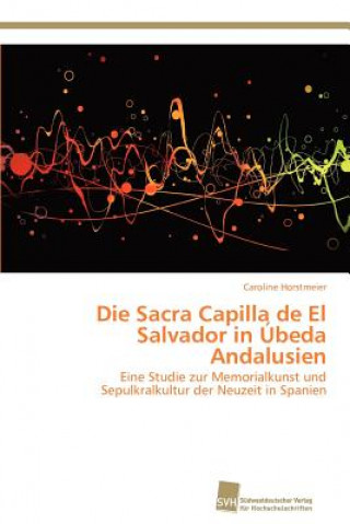 Kniha Sacra Capilla de El Salvador in Ubeda Andalusien Caroline Horstmeier