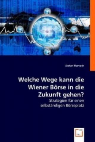 Knjiga Welche Wege kann die Wiener Börse in die Zukunft gehen? Stefan Horvath