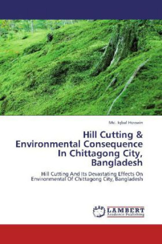 Kniha Hill Cutting & Environmental Consequence In Chittagong City, Bangladesh Md. Iqbal Hossain