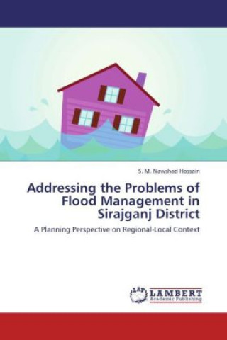 Könyv Addressing the Problems of Flood Management in Sirajganj District S. M. Nawshad Hossain