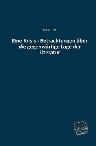 Kniha Eine Krisis - Betrachtungen Uber Die Gegenwartige Lage Der Literatur Rudolf Huch