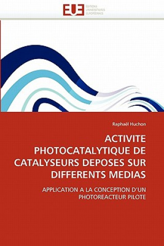 Könyv Activite Photocatalytique de Catalyseurs Deposes Sur Differents Medias Raphaël Huchon