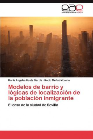 Kniha Modelos de Barrio y Logicas de Localizacion de La Poblacion Inmigrante María Angeles Huete García