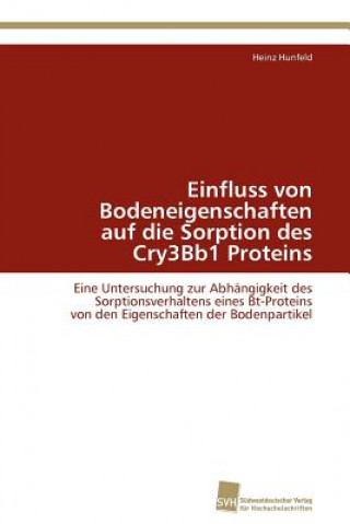 Könyv Einfluss von Bodeneigenschaften auf die Sorption des Cry3Bb1 Proteins Heinz Hunfeld