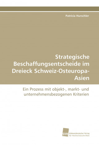 Книга Strategische Beschaffungsentscheide im Dreieck Schweiz-Osteuropa-Asien Patricia Hurschler