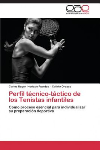 Книга Perfil tecnico-tactico de los Tenistas infantiles Carlos Roger Hurtado Fuentes