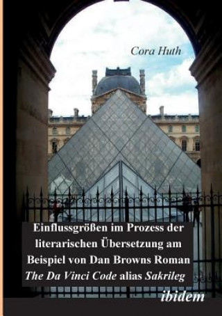 Könyv Einflussgr ssen im Prozess der literarischen  bersetzung am Beispiel von Dan Browns Roman The Da Vinci Code alias Sakrileg. Cora Huth