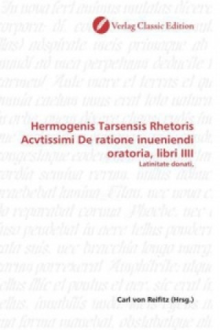 Kniha Hermogenis Tarsensis Rhetoris Acvtissimi De ratione inueniendi oratoria, libri IIII Carl von Reifitz