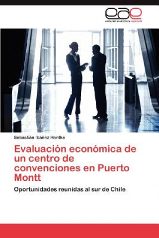 Книга Evaluacion Economica de Un Centro de Convenciones En Puerto Montt Sebasti N Ib Ez Hantke