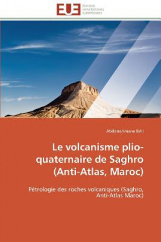 Книга Le Volcanisme Plio-Quaternaire de Saghro (Anti-Atlas, Maroc) Abderrahmane Ibhi