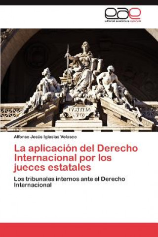 Könyv Aplicacion del Derecho Internacional Por Los Jueces Estatales Alfonso Jesús Iglesias Velasco