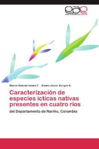 Knjiga Caracterización de especies ícticas nativas presentes en cuatro ríos Marco Antonio Imués F.