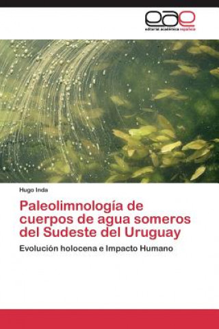 Kniha Paleolimnologia de cuerpos de agua someros del Sudeste del Uruguay Hugo Inda