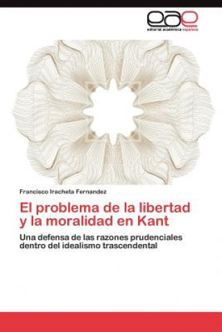 Kniha problema de la libertad y la moralidad en Kant Francisco Iracheta Fernandez