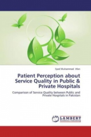 Książka Patient Perception about Service Quality in Public & Private Hospitals Syed Muhammad Irfan