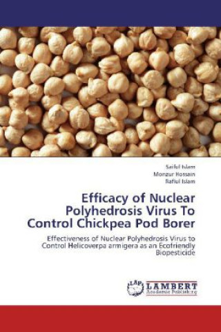 Könyv Efficacy of Nuclear Polyhedrosis Virus To Control Chickpea Pod Borer Saiful Islam