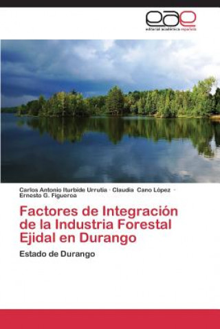 Kniha Factores de Integracion de La Industria Forestal Ejidal En Durango Carlos Antonio Iturbide Urrutia