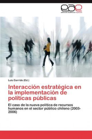 Книга Interaccion Estrategica En La Implementacion de Politicas Publicas Luis Garrido