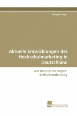 Könyv Aktuelle Entwicklungen des Hochschulmarketing in Deutschland Reingard Jäger