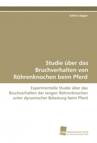 Book Studie über das Bruchverhalten von Röhrenknochen beim Pferd Sabina Jäggin