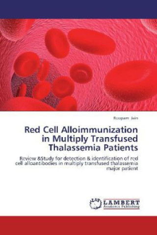 Kniha Red Cell Alloimmunization in Multiply Transfused Thalassemia Patients Roopam Jain